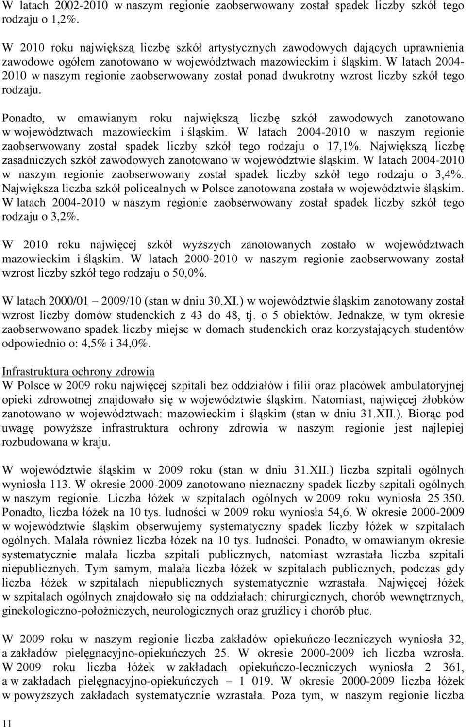 W latach 2004-2010 w naszym regionie zaobserwowany został ponad dwukrotny wzrost liczby szkół tego rodzaju.