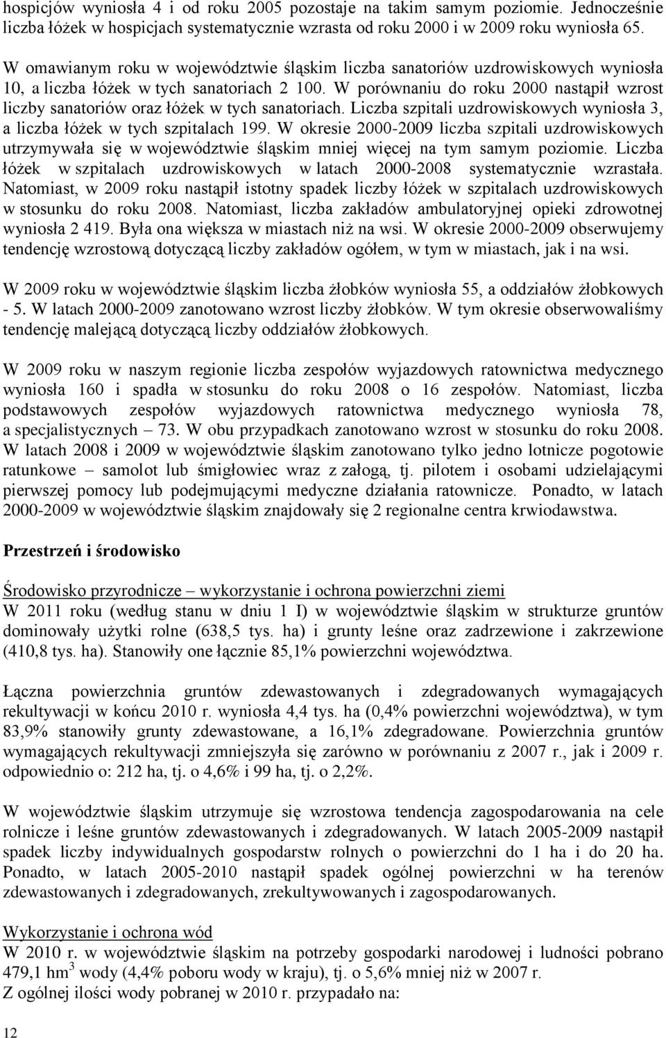 W porównaniu do roku 2000 nastąpił wzrost liczby sanatoriów oraz łóżek w tych sanatoriach. Liczba szpitali uzdrowiskowych wyniosła 3, a liczba łóżek w tych szpitalach 199.