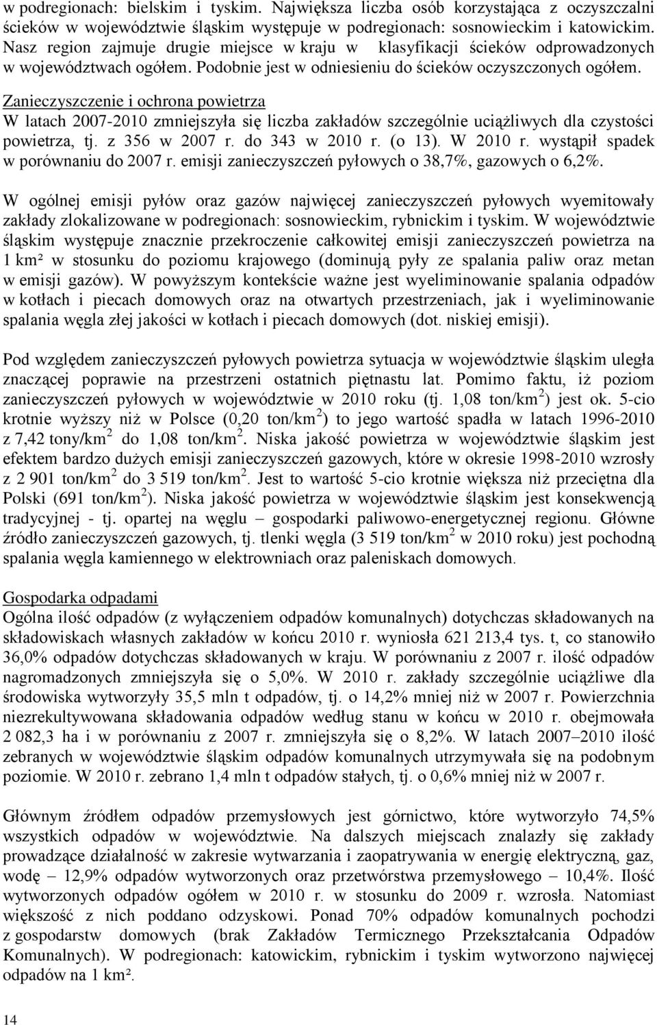 Zanieczyszczenie i ochrona powietrza W latach 2007-2010 zmniejszyła się liczba zakładów szczególnie uciążliwych dla czystości powietrza, tj. z 356 w 2007 r. do 343 w 2010 r. (o 13). W 2010 r.