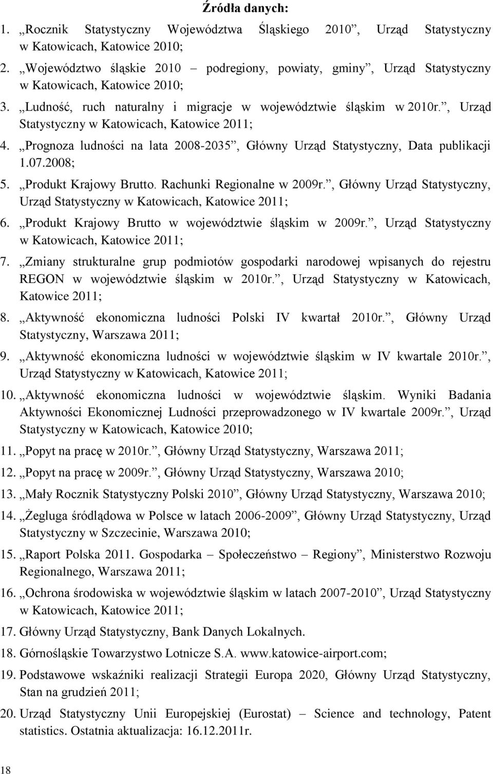 , Urząd Statystyczny w Katowicach, Katowice 2011; 4. Prognoza ludności na lata 2008-2035, Główny Urząd Statystyczny, Data publikacji 1.07.2008; 5. Produkt Krajowy Brutto. Rachunki Regionalne w 2009r.