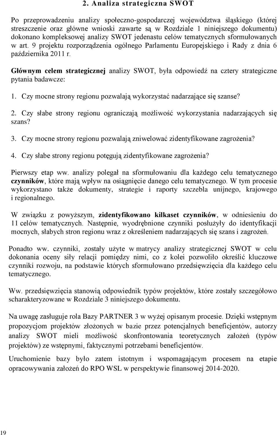 Głównym celem strategicznej analizy SWOT, była odpowiedź na cztery strategiczne pytania badawcze: 1. Czy mocne strony regionu pozwalają wykorzystać nadarzające się szanse? 2.