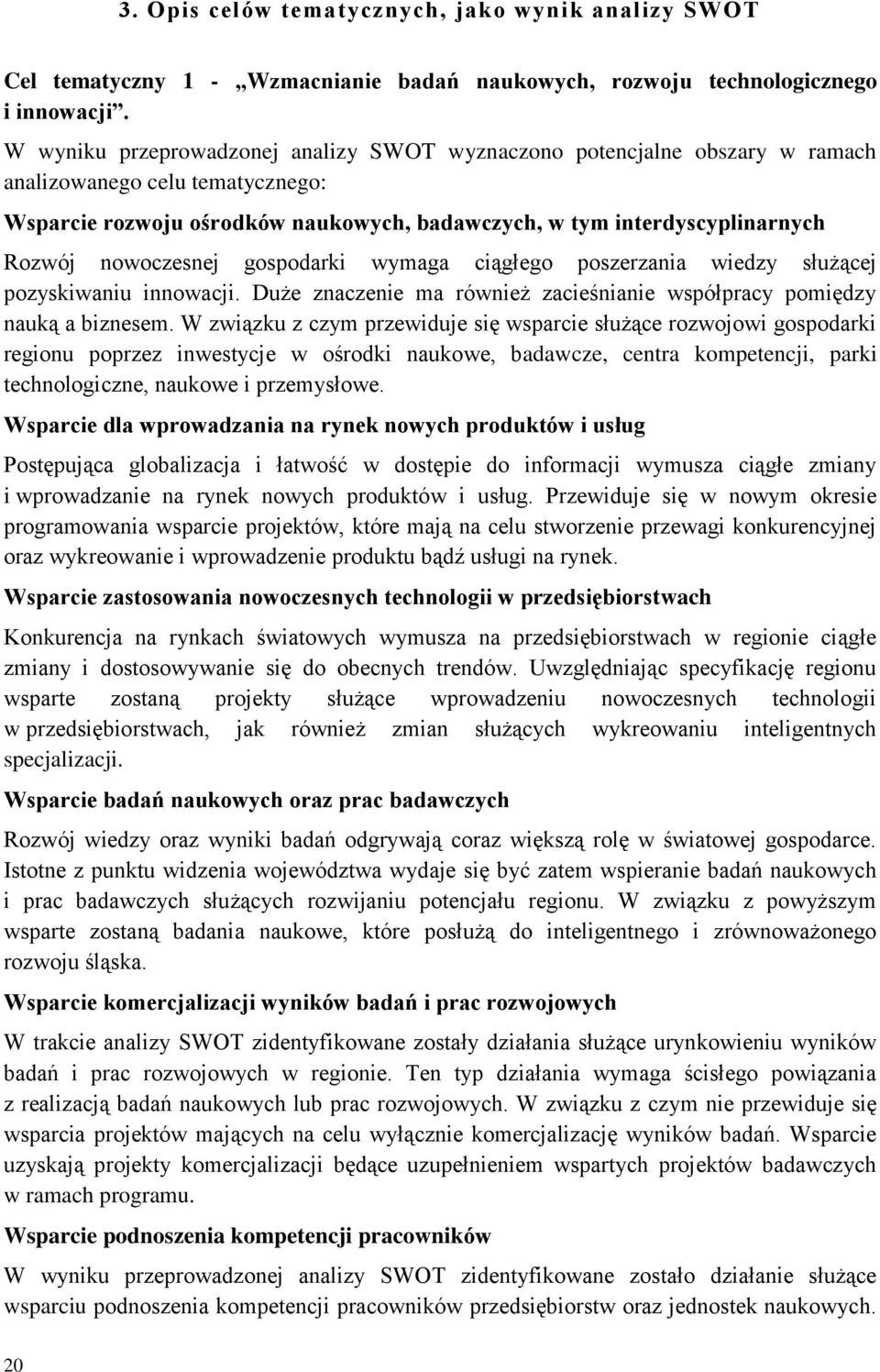 nowoczesnej gospodarki wymaga ciągłego poszerzania wiedzy służącej pozyskiwaniu innowacji. Duże znaczenie ma również zacieśnianie współpracy pomiędzy nauką a biznesem.