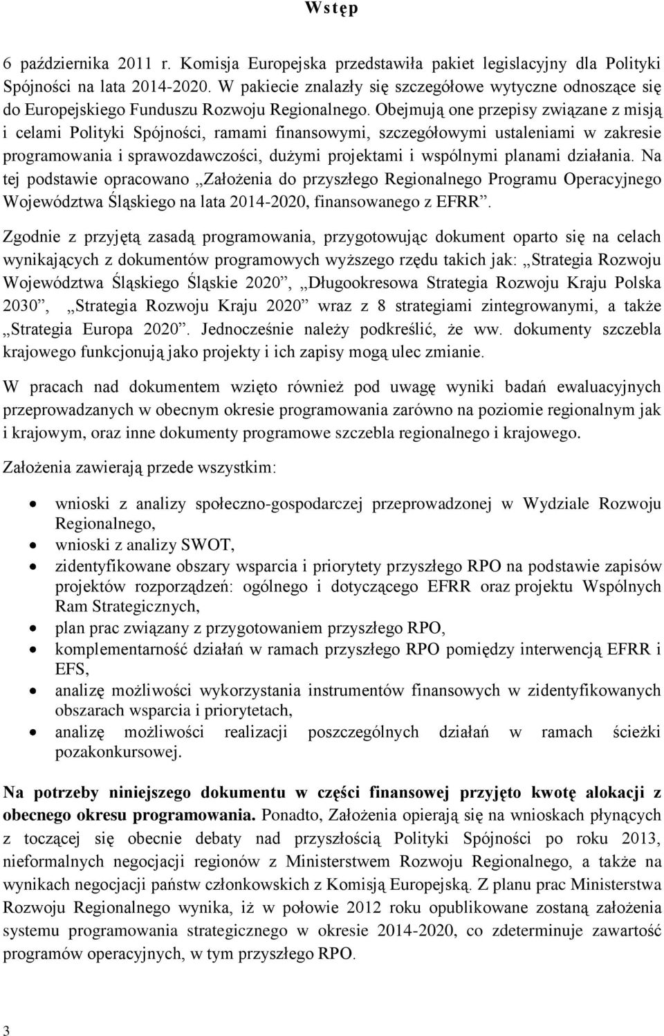 Obejmują one przepisy związane z misją i celami Polityki Spójności, ramami finansowymi, szczegółowymi ustaleniami w zakresie programowania i sprawozdawczości, dużymi projektami i wspólnymi planami