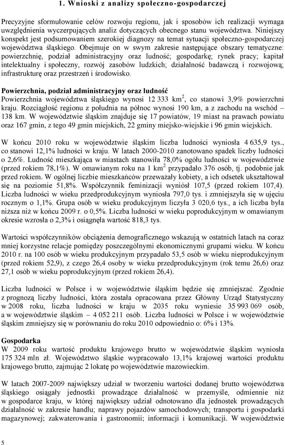 Obejmuje on w swym zakresie następujące obszary tematyczne: powierzchnię, podział administracyjny oraz ludność; gospodarkę; rynek pracy; kapitał intelektualny i społeczny, rozwój zasobów ludzkich;