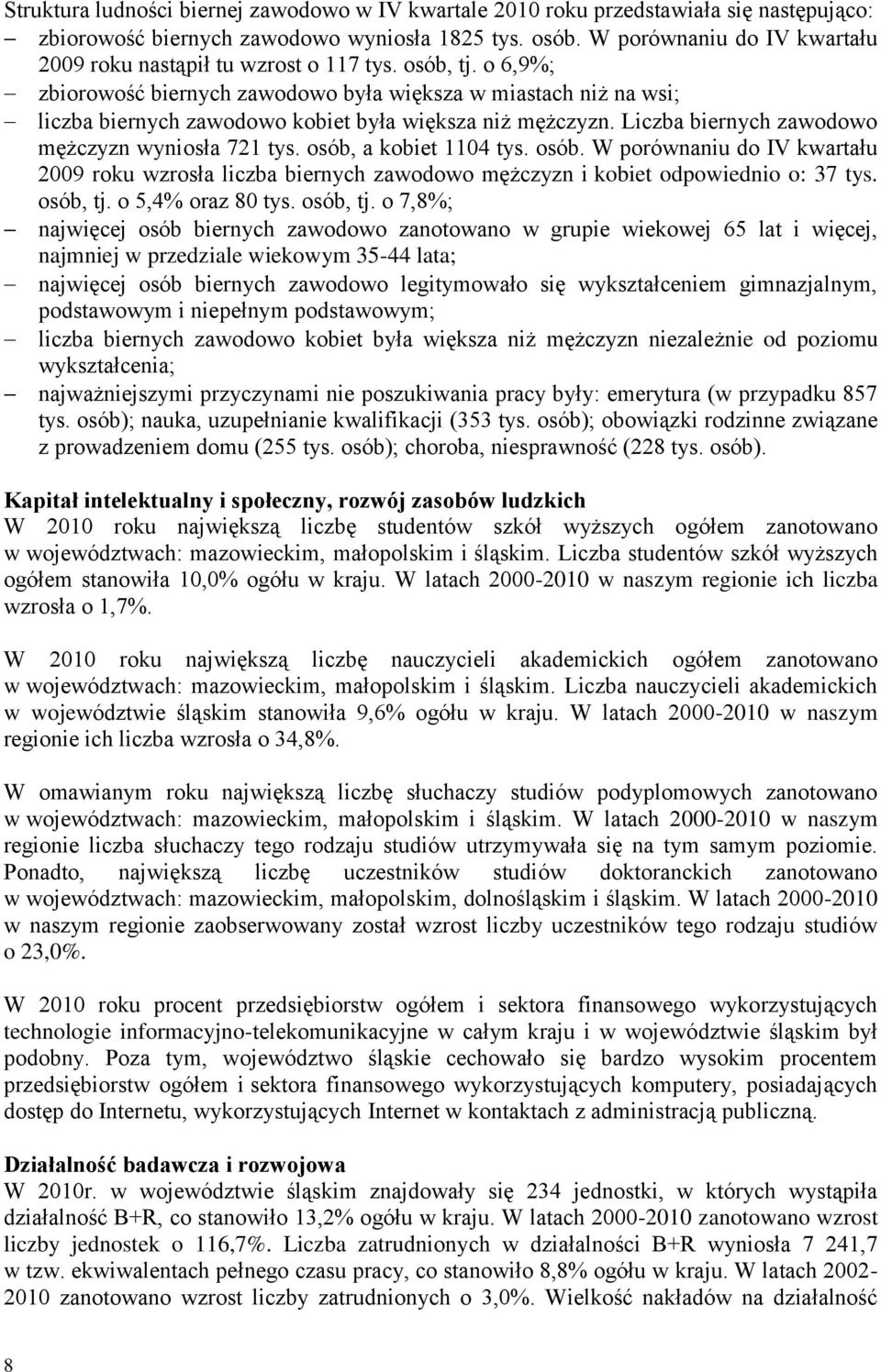 o 6,9%; zbiorowość biernych zawodowo była większa w miastach niż na wsi; liczba biernych zawodowo kobiet była większa niż mężczyzn. Liczba biernych zawodowo mężczyzn wyniosła 721 tys.