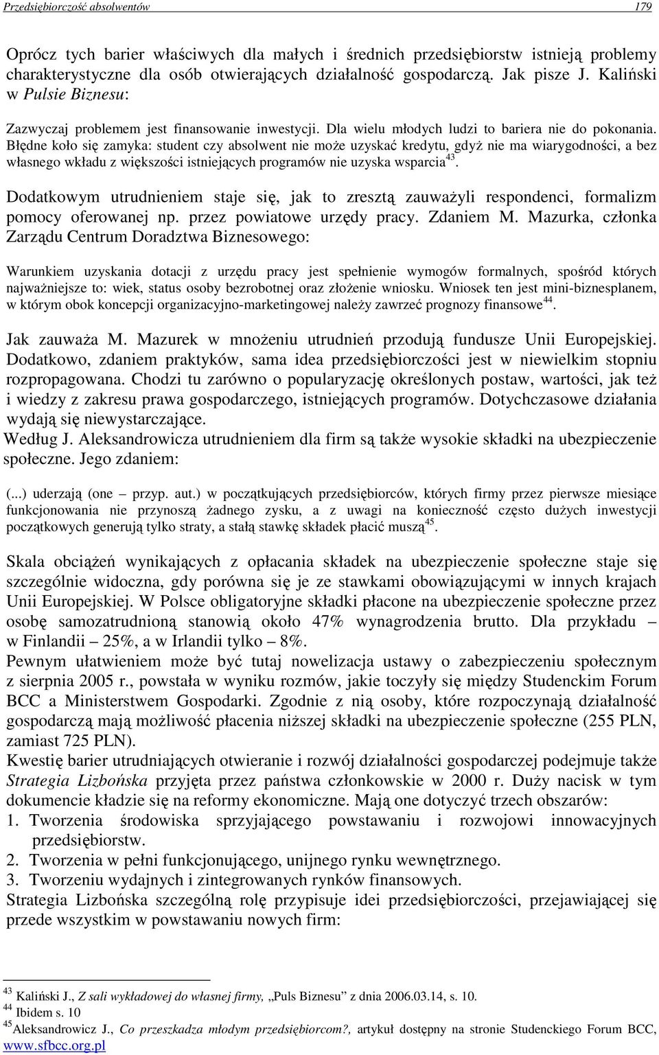 Błędne koło się zamyka: student czy absolwent nie moŝe uzyskać kredytu, gdyŝ nie ma wiarygodności, a bez własnego wkładu z większości istniejących programów nie uzyska wsparcia 43.