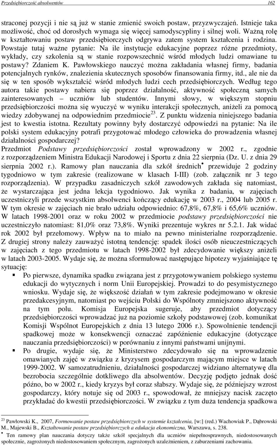 Powstaje tutaj waŝne pytanie: Na ile instytucje edukacyjne poprzez róŝne przedmioty, wykłady, czy szkolenia są w stanie rozpowszechnić wśród młodych ludzi omawiane tu postawy? Zdaniem K.