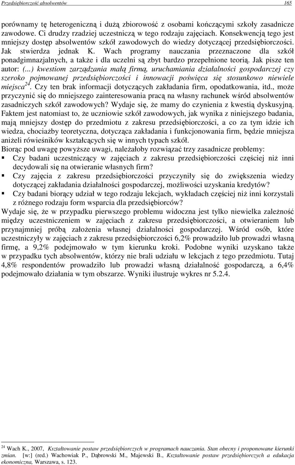 Wach programy nauczania przeznaczone dla szkół ponadgimnazjalnych, a takŝe i dla uczelni są zbyt bardzo przepełnione teorią. Jak pisze ten autor: (.