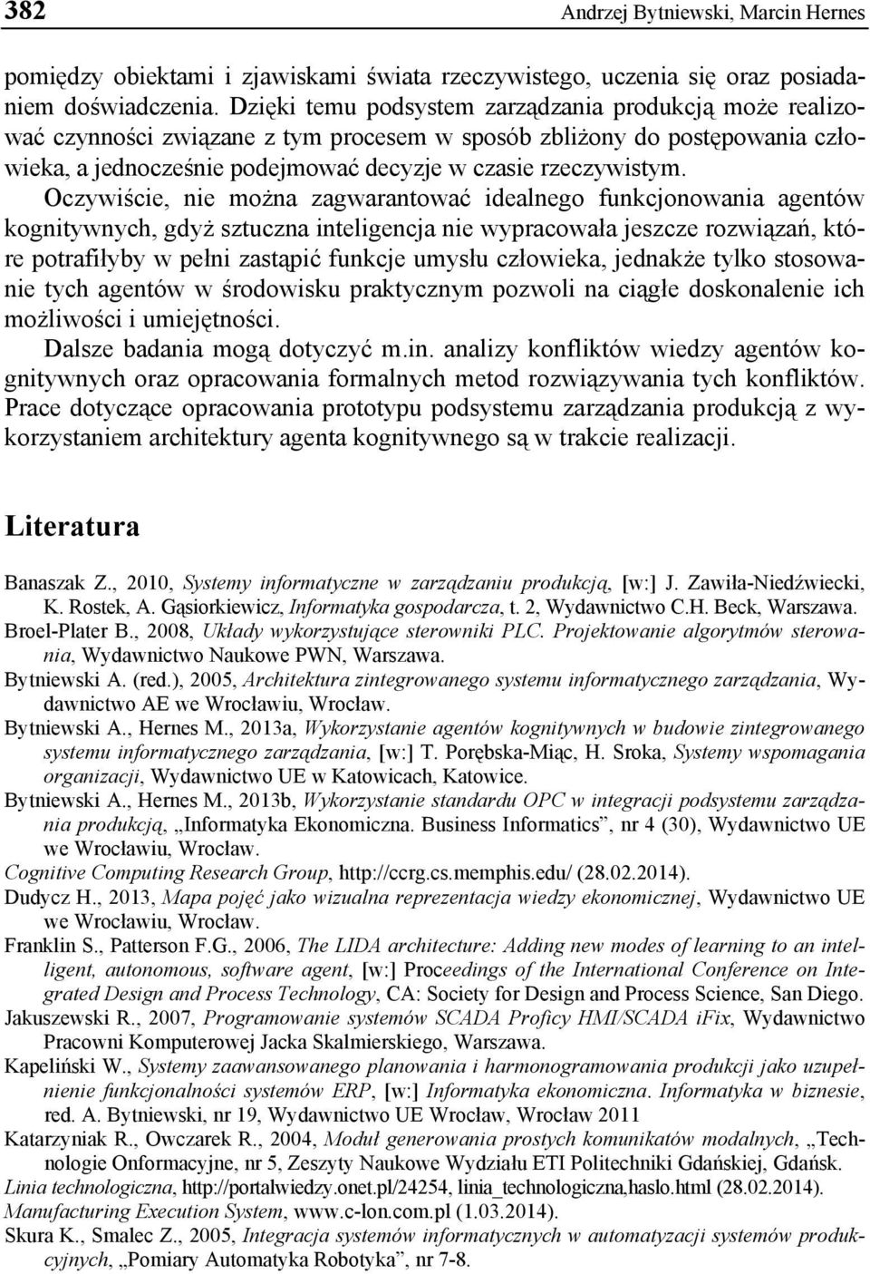 Oczywiście, nie można zagwarantować idealnego funkcjonowania agentów kognitywnych, gdyż sztuczna inteligencja nie wypracowała jeszcze rozwiązań, które potrafiłyby w pełni zastąpić funkcje umysłu