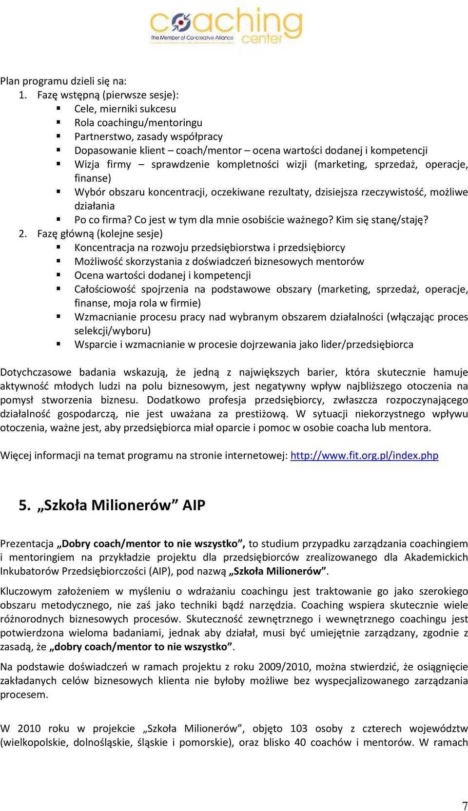 sprawdzenie kompletności wizji (marketing, sprzedaż, operacje, finanse) Wybór obszaru koncentracji, oczekiwane rezultaty, dzisiejsza rzeczywistość, możliwe działania Po co firma?