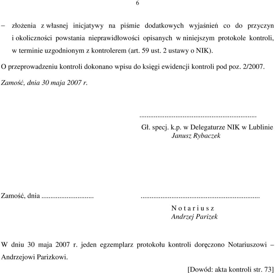 O przeprowadzeniu kontroli dokonano wpisu do księgi ewidencji kontroli pod poz. 2/2007. Zamość, dnia 30 maja 2007 r.... Gł. specj. k.p. w Delegaturze NIK w Lublinie Janusz Rybaczek Zamość, dnia.