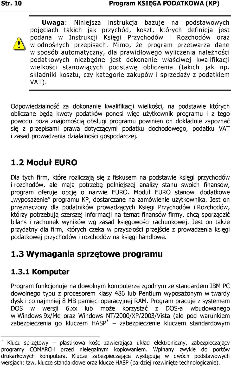 Mimo, że program przetwarza dane w sposób automatyczny, dla prawidłowego wyliczenia należności podatkowych niezbędne jest dokonanie właściwej kwalifikacji wielkości stanowiących podstawę obliczenia