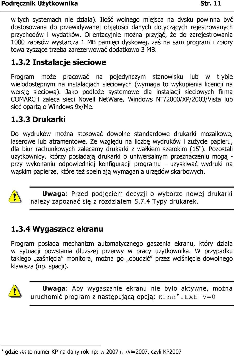 MB. 1.3.2 Instalacje sieciowe Program może pracować na pojedynczym stanowisku lub w trybie wielodostępnym na instalacjach sieciowych (wymaga to wykupienia licencji na wersję sieciową).