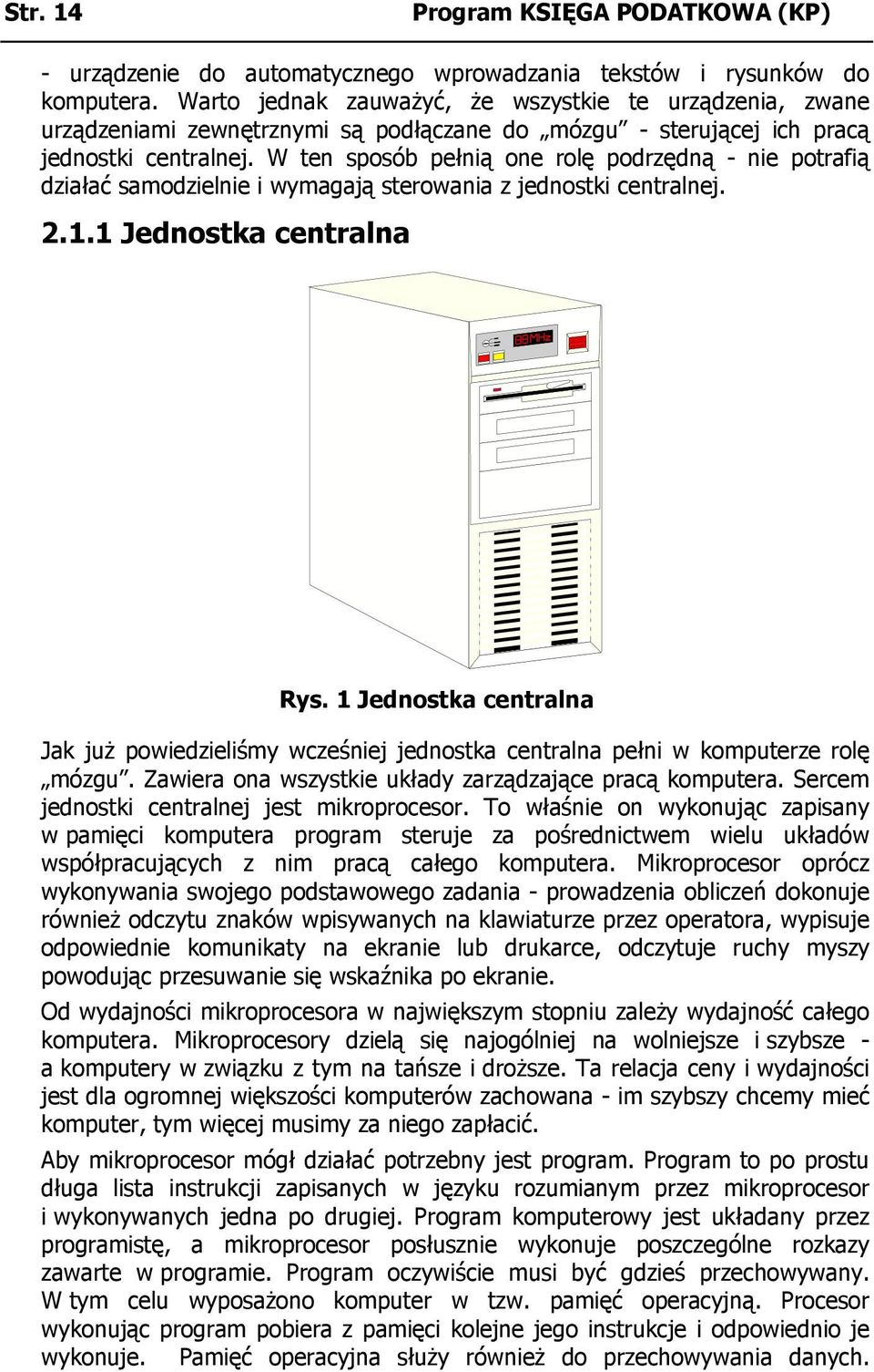 W ten sposób pełnią one rolę podrzędną - nie potrafią działać samodzielnie i wymagają sterowania z jednostki centralnej. 2.1.1 Jednostka centralna Rys.