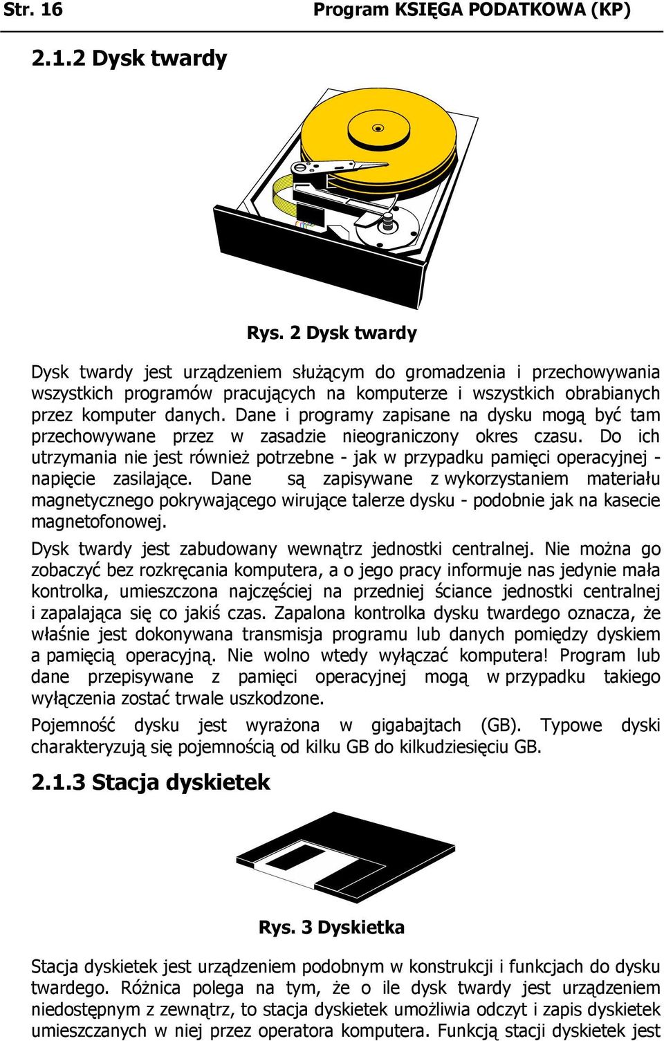 Dane i programy zapisane na dysku mogą być tam przechowywane przez w zasadzie nieograniczony okres czasu.