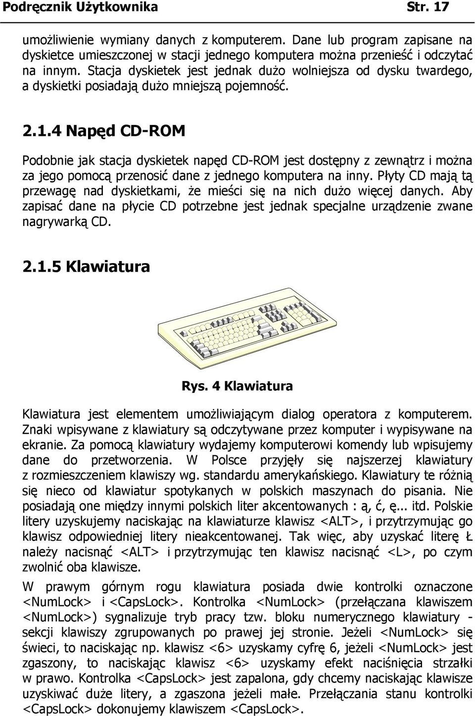 4 Napęd CD-ROM Podobnie jak stacja dyskietek napęd CD-ROM jest dostępny z zewnątrz i można za jego pomocą przenosić dane z jednego komputera na inny.