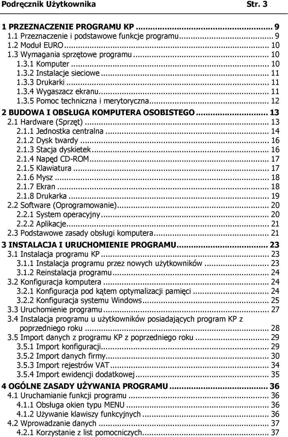 .. 14 2.1.2 Dysk twardy... 16 2.1.3 Stacja dyskietek... 16 2.1.4 Napęd CD-ROM... 17 2.1.5 Klawiatura... 17 2.1.6 Mysz... 18 2.1.7 Ekran... 18 2.1.8 Drukarka... 19 2.2 Software (Oprogramowanie)... 20 2.