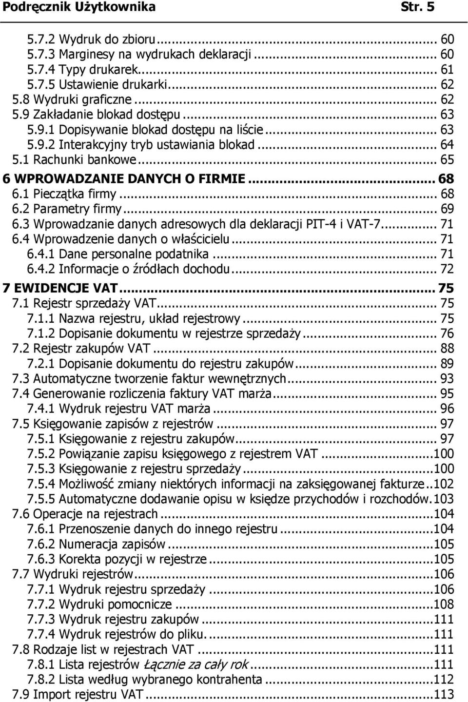 .. 69 6.3 Wprowadzanie danych adresowych dla deklaracji PIT-4 i VAT-7... 71 6.4 Wprowadzenie danych o właścicielu... 71 6.4.1 Dane personalne podatnika... 71 6.4.2 Informacje o źródłach dochodu.