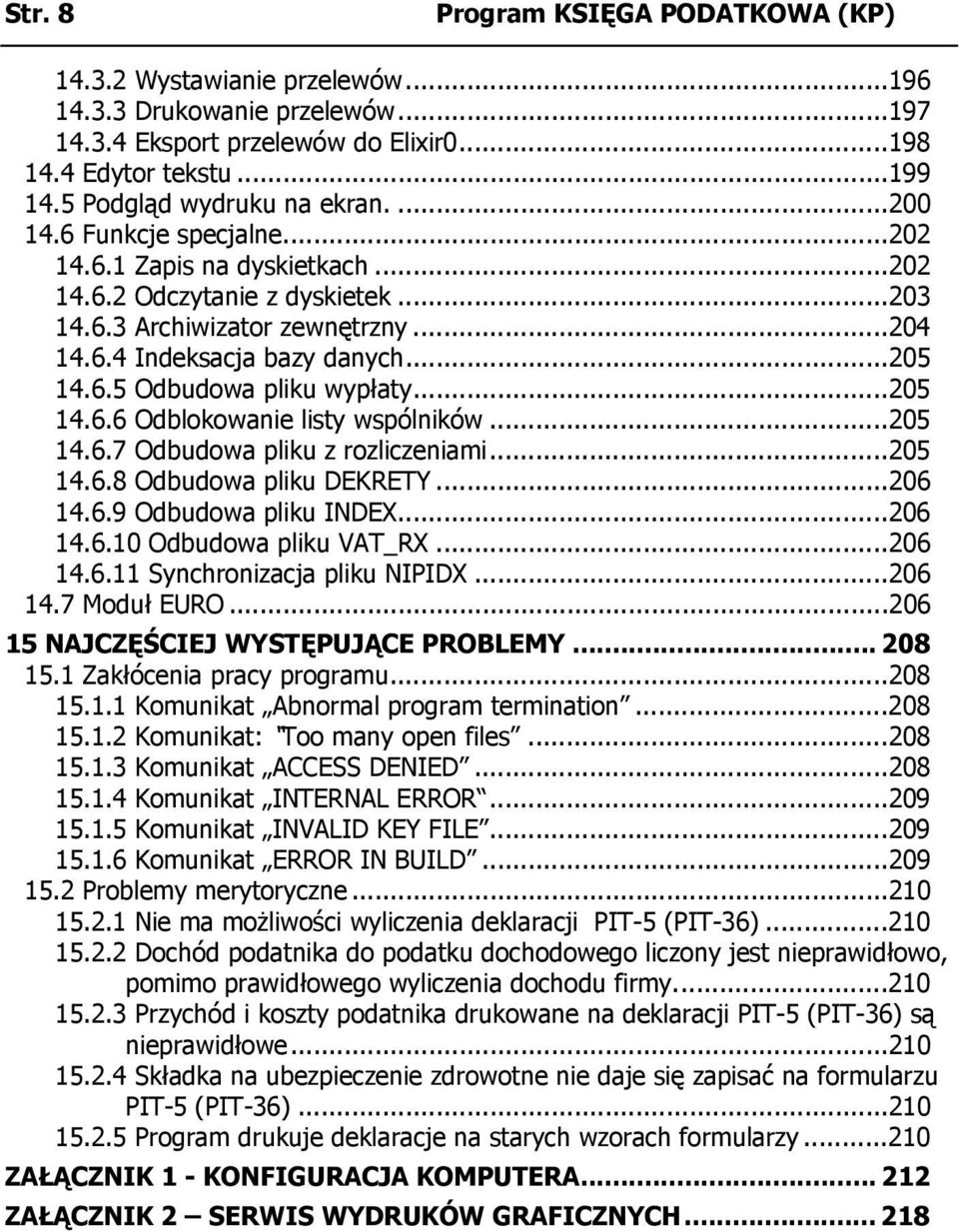 ..205 14.6.5 Odbudowa pliku wypłaty...205 14.6.6 Odblokowanie listy wspólników...205 14.6.7 Odbudowa pliku z rozliczeniami...205 14.6.8 Odbudowa pliku DEKRETY...206 14.6.9 Odbudowa pliku INDEX...206 14.6.10 Odbudowa pliku VAT_RX.