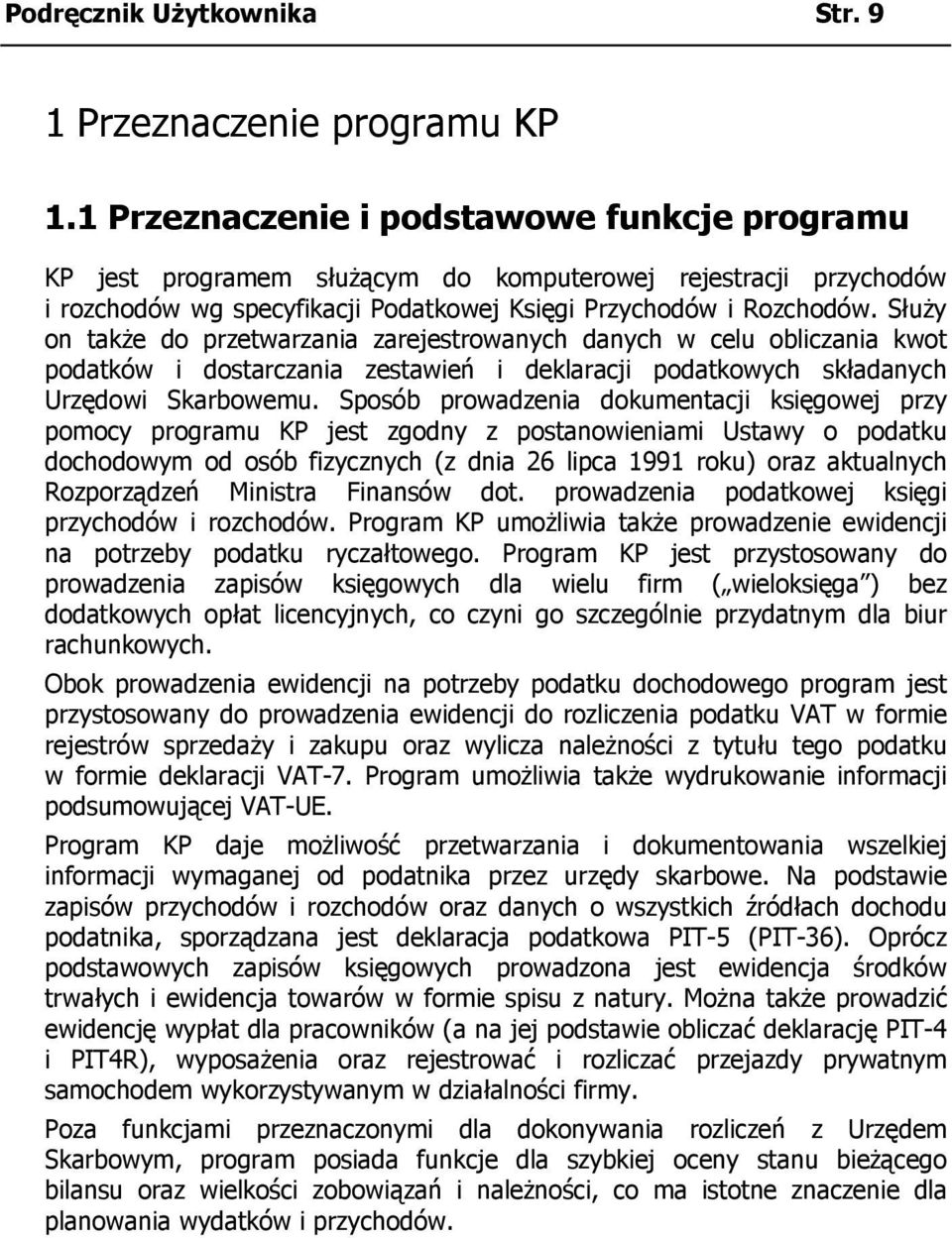 Służy on także do przetwarzania zarejestrowanych danych w celu obliczania kwot podatków i dostarczania zestawień i deklaracji podatkowych składanych Urzędowi Skarbowemu.