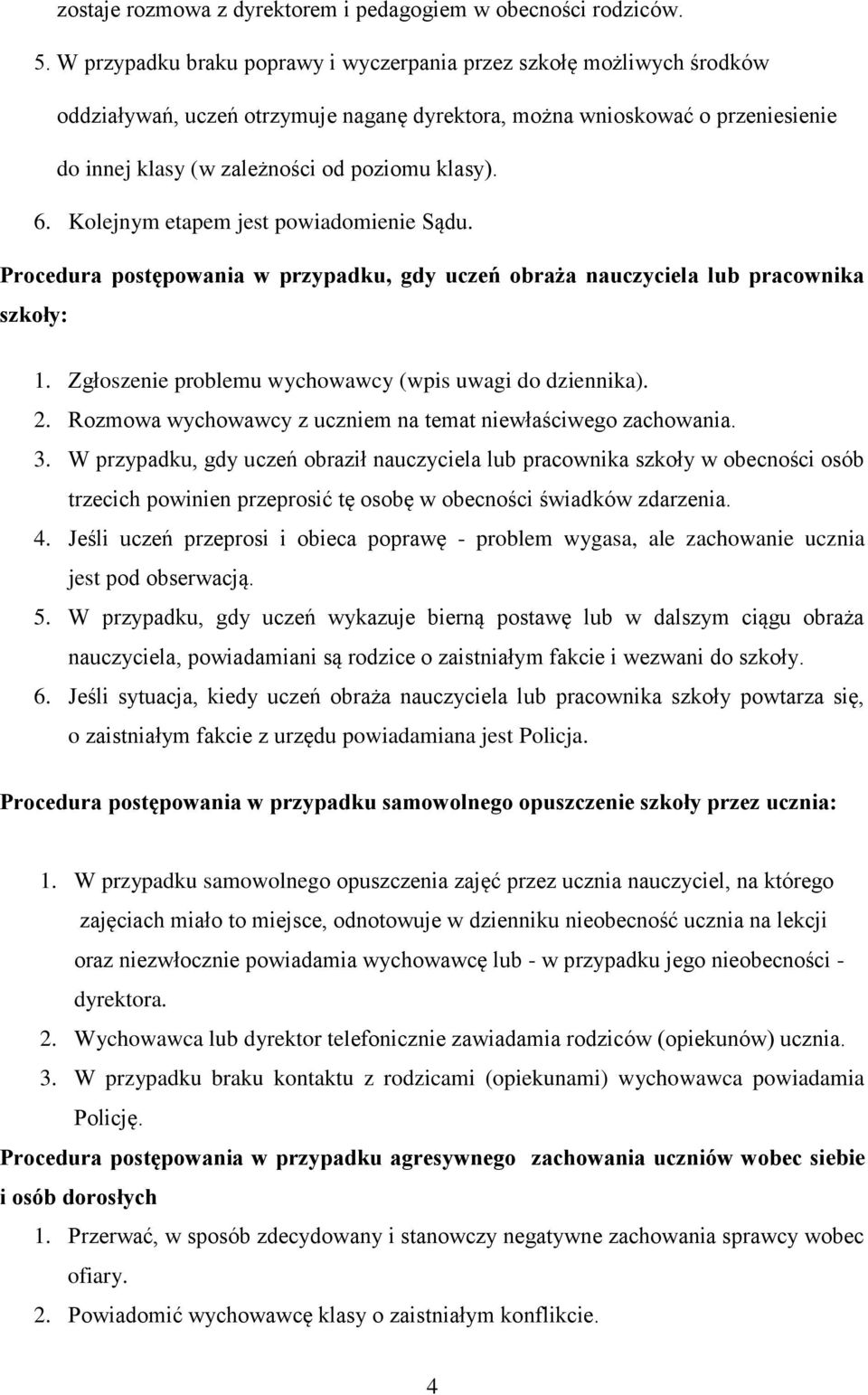 6. Kolejnym etapem jest powiadomienie Sądu. Procedura postępowania w przypadku, gdy uczeń obraża nauczyciela lub pracownika szkoły: 1. Zgłoszenie problemu wychowawcy (wpis uwagi do dziennika). 2.