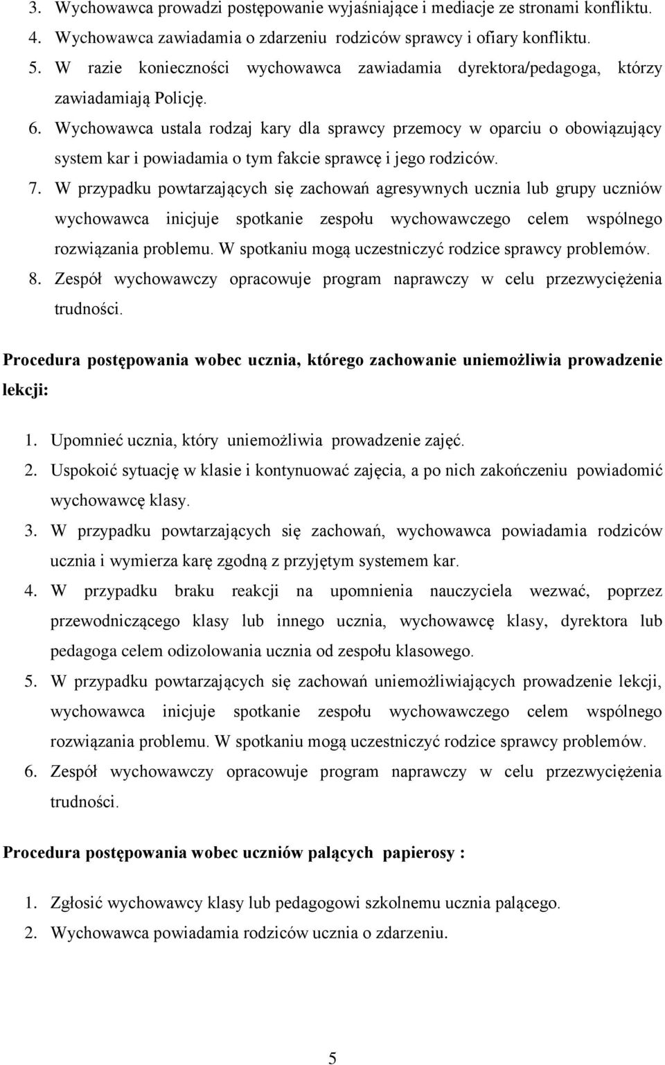 Wychowawca ustala rodzaj kary dla sprawcy przemocy w oparciu o obowiązujący system kar i powiadamia o tym fakcie sprawcę i jego rodziców. 7.