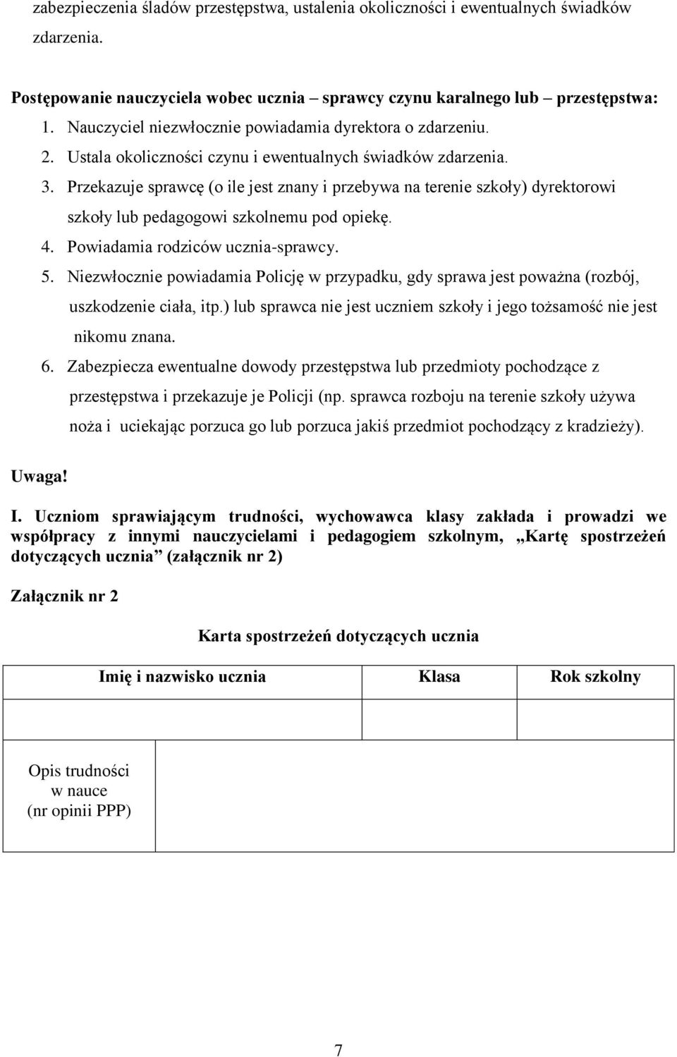 Przekazuje sprawcę (o ile jest znany i przebywa na terenie szkoły) dyrektorowi szkoły lub pedagogowi szkolnemu pod opiekę. 4. Powiadamia rodziców ucznia-sprawcy. 5.