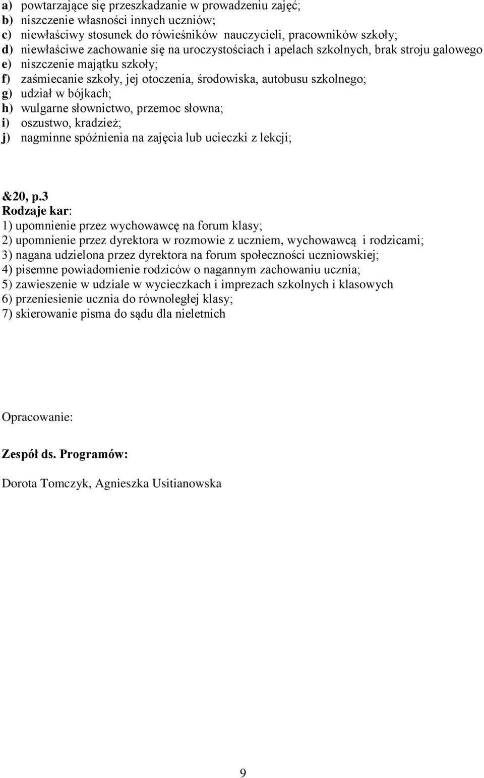 słownictwo, przemoc słowna; i) oszustwo, kradzież; j) nagminne spóźnienia na zajęcia lub ucieczki z lekcji; &20, p.