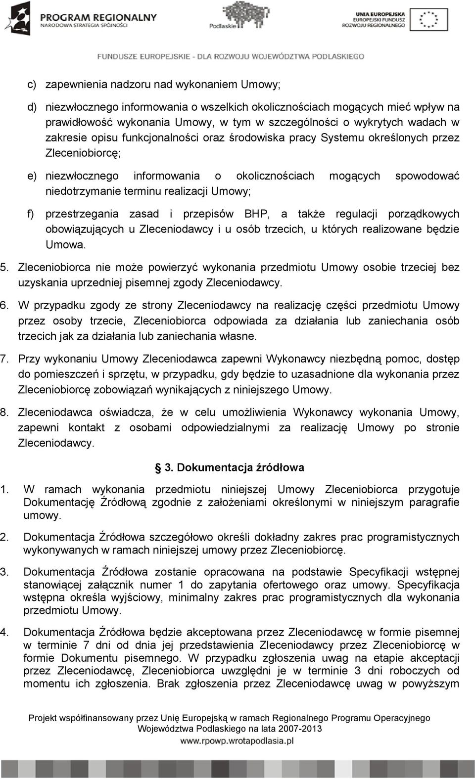 Umowy; f) przestrzegania zasad i przepisów BHP, a także regulacji porządkowych obowiązujących u Zleceniodawcy i u osób trzecich, u których realizowane będzie Umowa. 5.