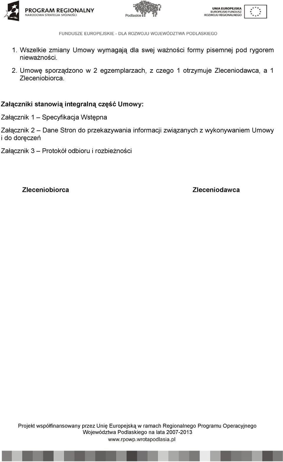 Załączniki stanowią integralną część Umowy: Załącznik 1 Specyfikacja Wstępna Załącznik 2 Dane Stron do