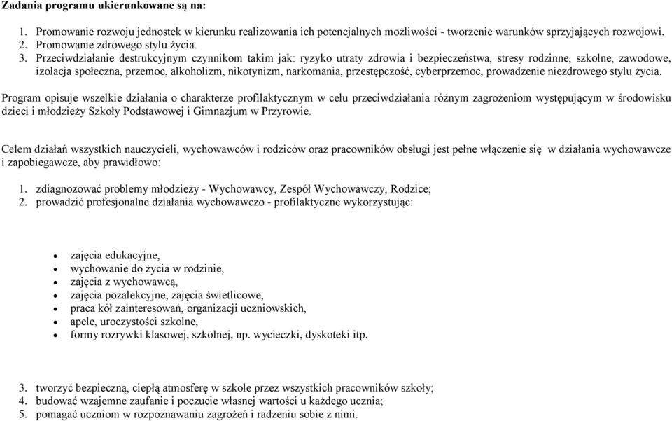 Przeciwdziałanie destrukcyjnym czynnikom takim jak: ryzyko utraty zdrowia i bezpieczeństwa, stresy rodzinne, szkolne, zawodowe, izolacja społeczna, przemoc, alkoholizm, nikotynizm, narkomania,