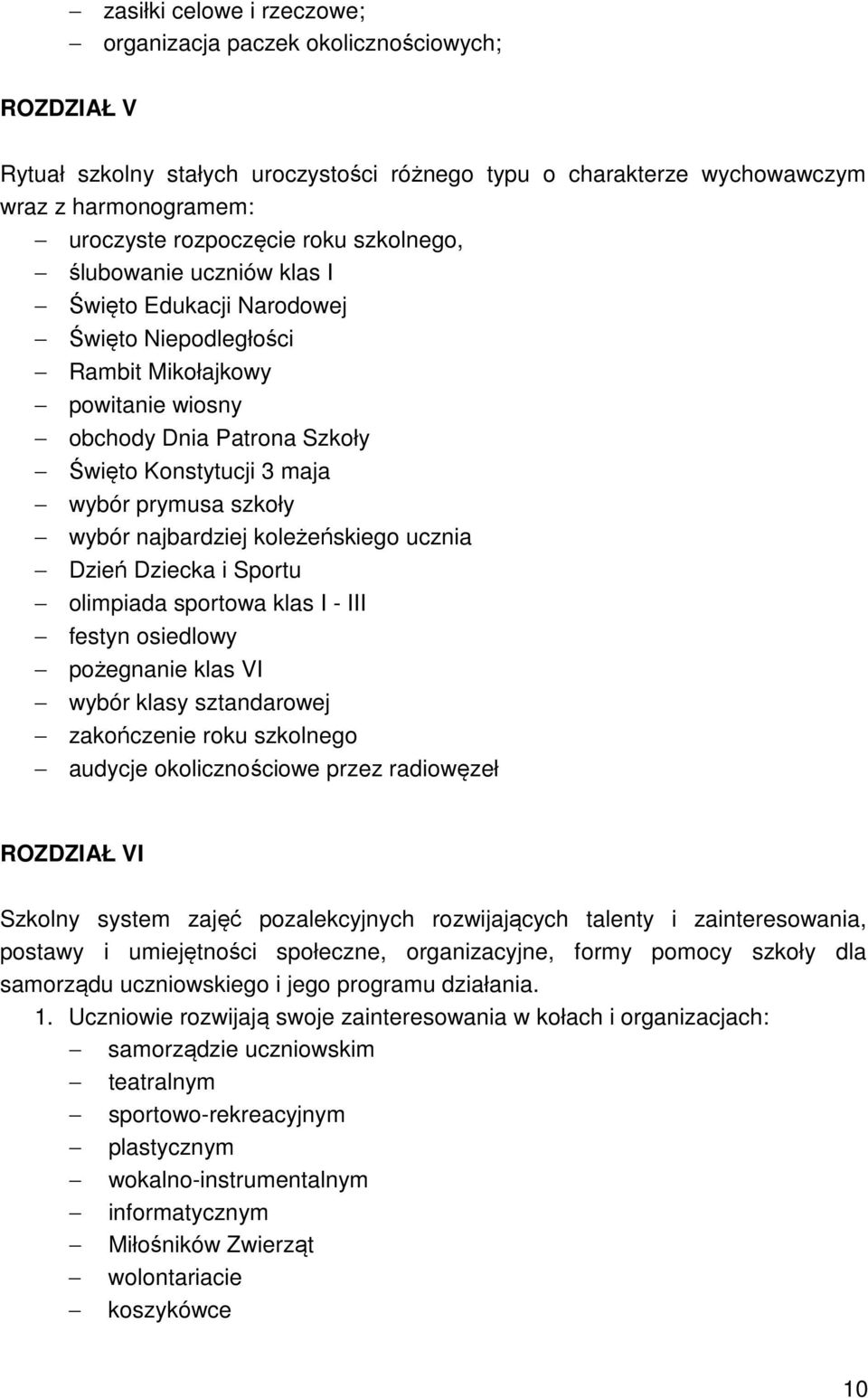 szkoły wybór najbardziej koleżeńskiego ucznia Dzień Dziecka i Sportu olimpiada sportowa klas I - III festyn osiedlowy pożegnanie klas VI wybór klasy sztandarowej zakończenie roku szkolnego audycje