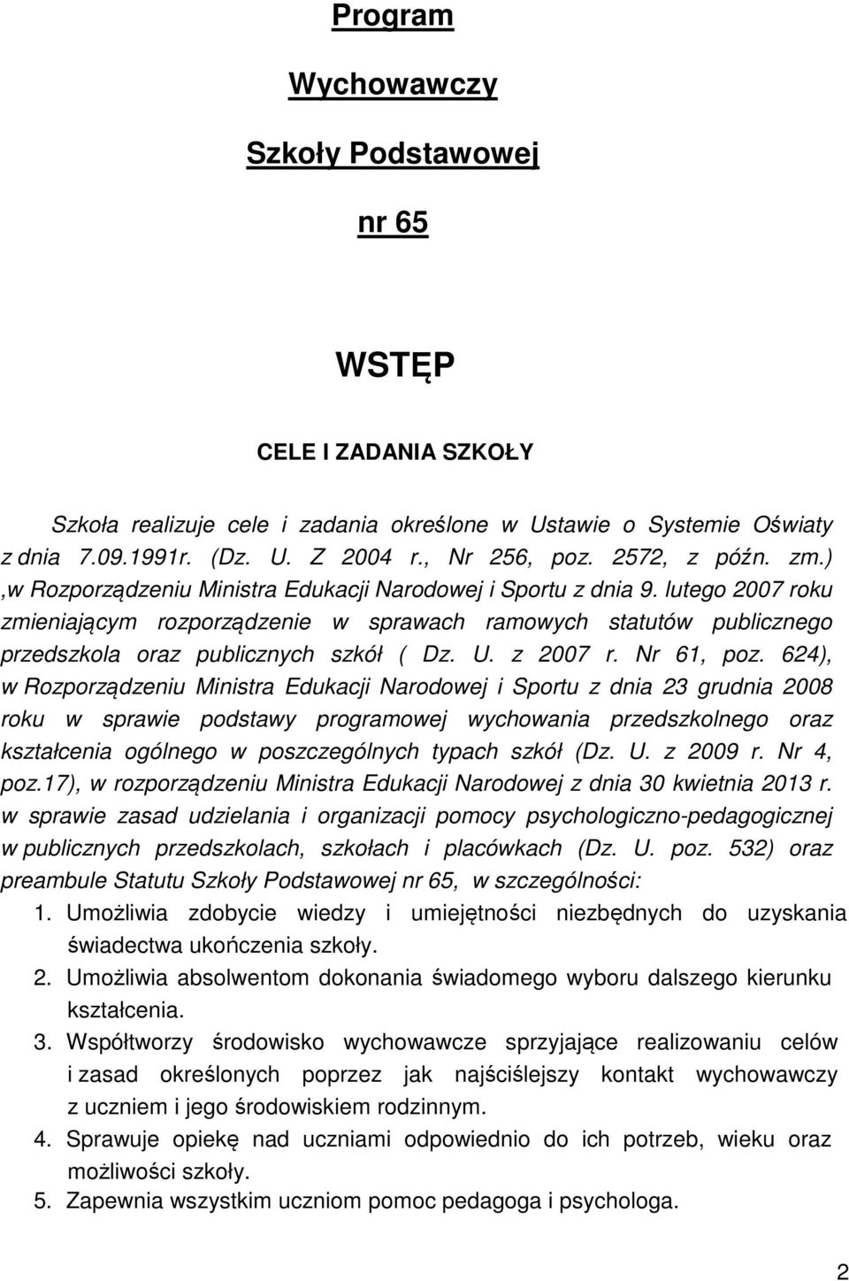 lutego 2007 roku zmieniającym rozporządzenie w sprawach ramowych statutów publicznego przedszkola oraz publicznych szkół ( Dz. U. z 2007 r. Nr 61, poz.