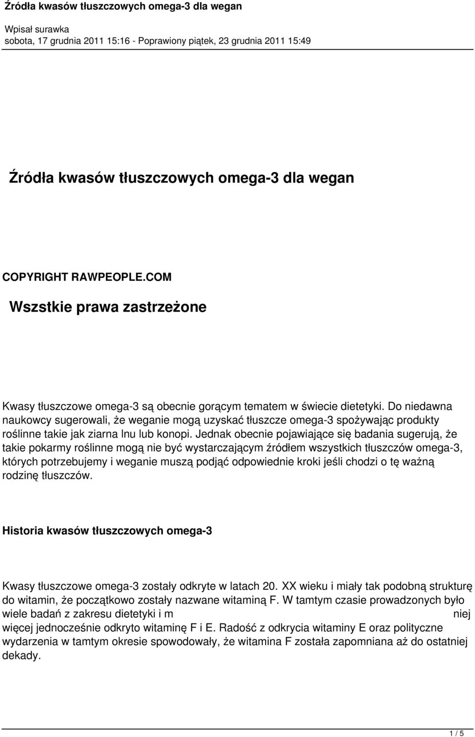 Jednak obecnie pojawiające się badania sugerują, że takie pokarmy roślinne mogą nie być wystarczającym źródłem wszystkich tłuszczów omega-3, których potrzebujemy i weganie muszą podjąć odpowiednie