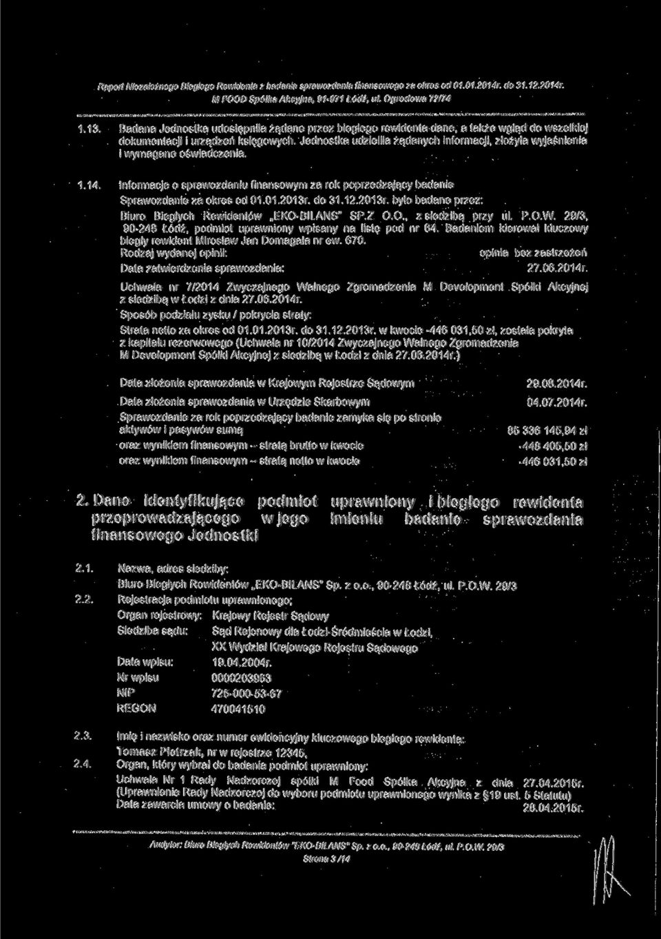 do 31.12.2013r. było badane przez: Biuro Biegłych Rewidentów EKO-BILANS" SP.Z O.O., z siedzibą przy ul. P.O.W. 29/3, 90-248 Łódź, podmiot uprawniony wpisany na listę pod nr 64.