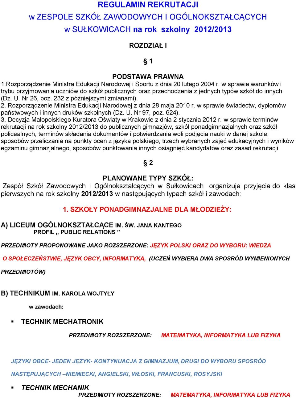 w sprawie warunków i trybu przyjmowania uczniów do szkół publicznych oraz przechodzenia z jednych typów szkół do innych (Dz. U. Nr 26, poz. 232 z późniejszymi zmianami). 2. Rozporządzenie Ministra Edukacji Narodowej z dnia 28 maja 2010 r.