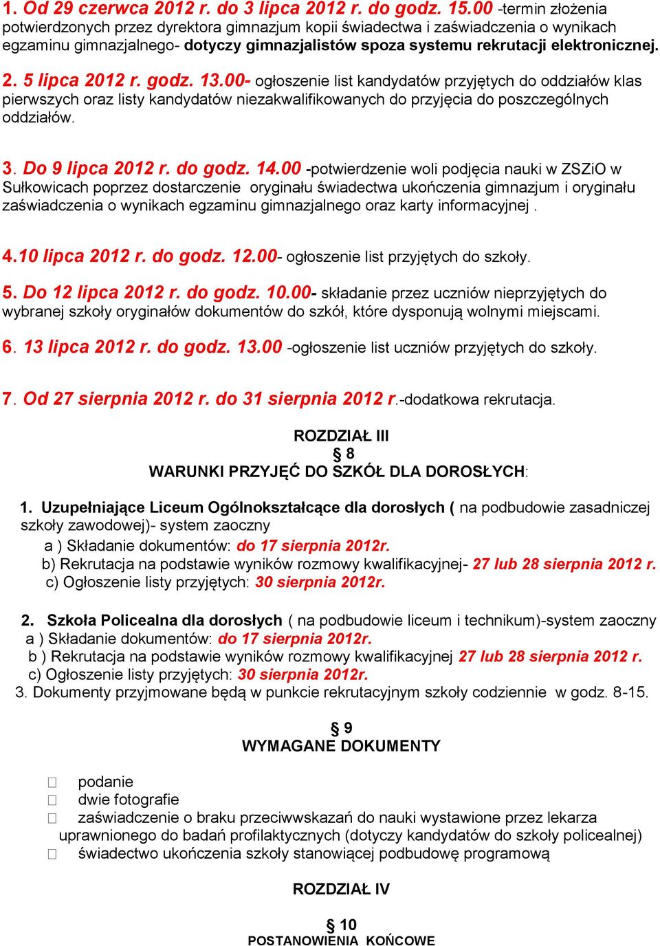 5 lipca 2012 r. godz. 13.00- ogłoszenie list kandydatów przyjętych do oddziałów klas pierwszych oraz listy kandydatów niezakwalifikowanych do przyjęcia do poszczególnych oddziałów. 3.
