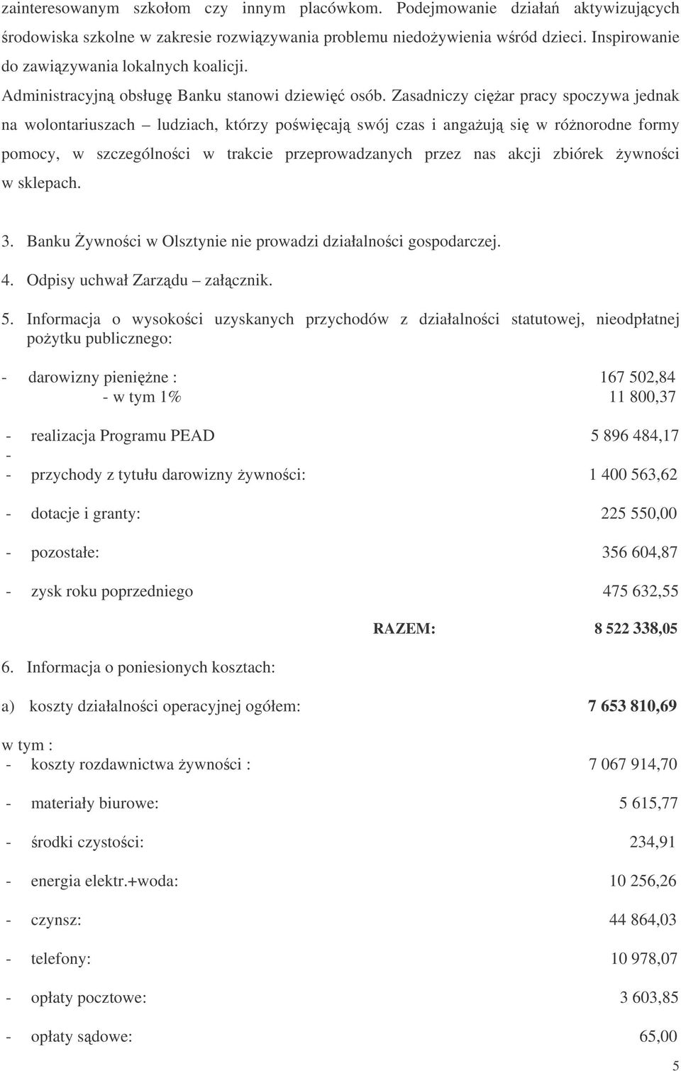 Zasadniczy ciar pracy spoczywa jednak na wolontariuszach ludziach, którzy powicaj swój czas i angauj si w rónorodne formy pomocy, w szczególnoci w trakcie przeprowadzanych przez nas akcji zbiórek