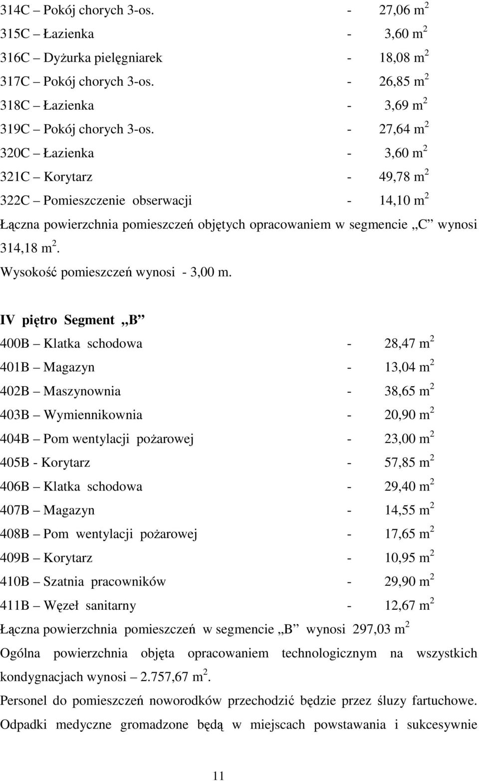 Wysokość pomieszczeń wynosi - 3,00 m.