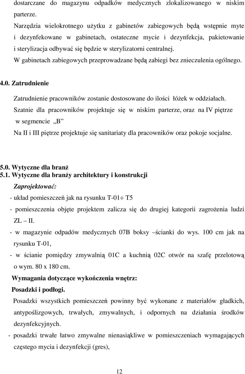 centralnej. W gabinetach zabiegowych przeprowadzane będą zabiegi bez znieczulenia ogólnego. 4.0. Zatrudnienie Zatrudnienie pracowników zostanie dostosowane do ilości łóŝek w oddziałach.