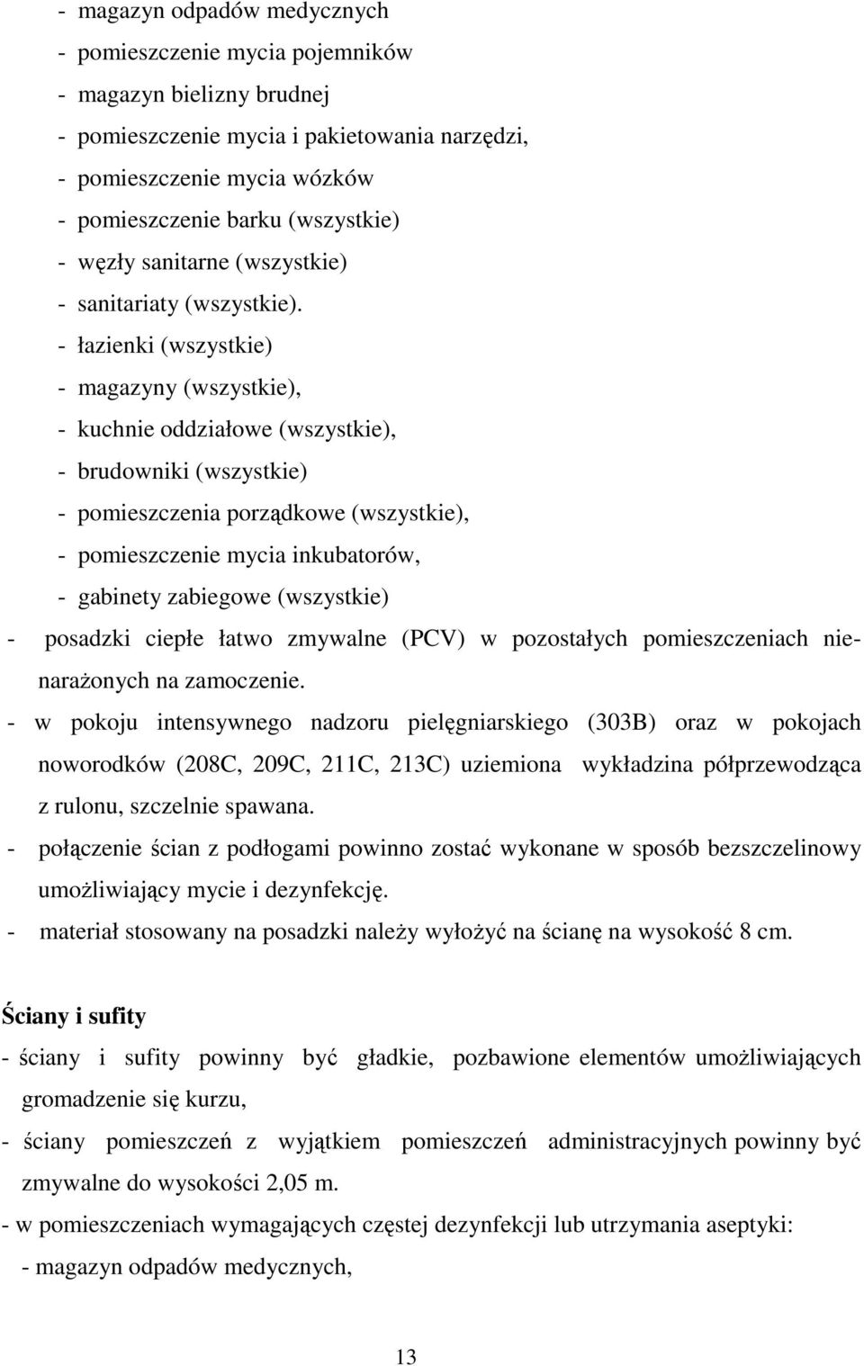 - łazienki (wszystkie) - magazyny (wszystkie), - kuchnie oddziałowe (wszystkie), - brudowniki (wszystkie) - pomieszczenia porządkowe (wszystkie), - pomieszczenie mycia inkubatorów, - gabinety