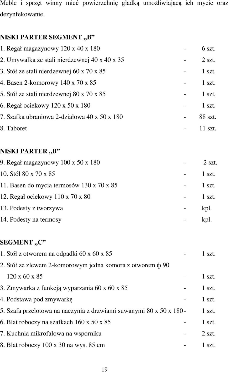 7. Szafka ubraniowa 2-działowa 40 x 50 x 180-88 szt. 8. Taboret - 11 szt. NISKI PARTER B 9. Regał magazynowy 100 x 50 x 180-2 szt. 10. Stół 80 x 70 x 85-1 szt. 11. Basen do mycia termosów 130 x 70 x 85-1 szt.