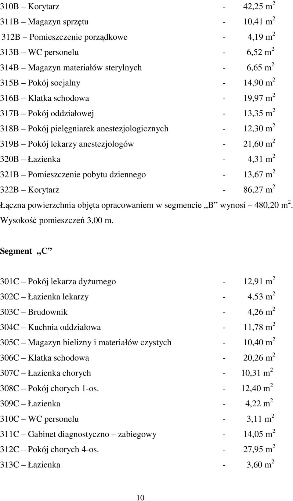 4,31 m 2 321B Pomieszczenie pobytu dziennego - 13,67 m 2 322B Korytarz - 86,27 m 2 Łączna powierzchnia objęta opracowaniem w segmencie B wynosi 480,20 m 2. Wysokość pomieszczeń 3,00 m.