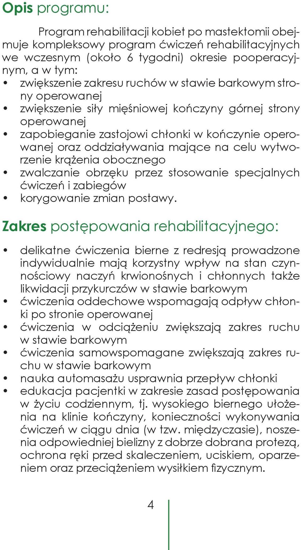 wytworzenie krążenia obocznego zwalczanie obrzęku przez stosowanie specjalnych ćwiczeń i za biegów korygowanie zmian postawy.