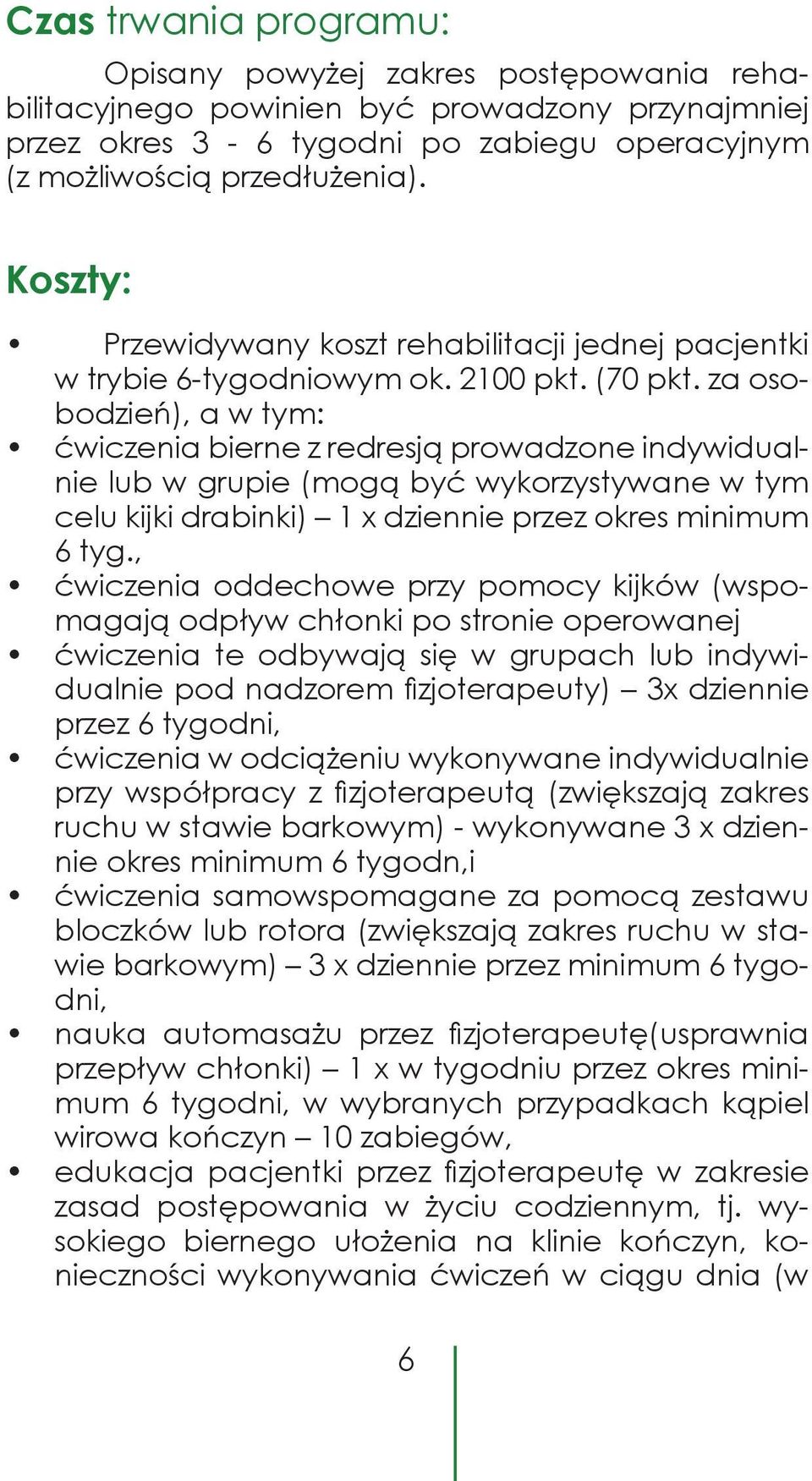 za osobodzień), a w tym: ćwiczenia bierne z redresją prowadzone indywidualnie lub w grupie (mogą być wykorzystywane w tym celu kijki drabinki) 1 x dziennie przez okres minimum 6 tyg.