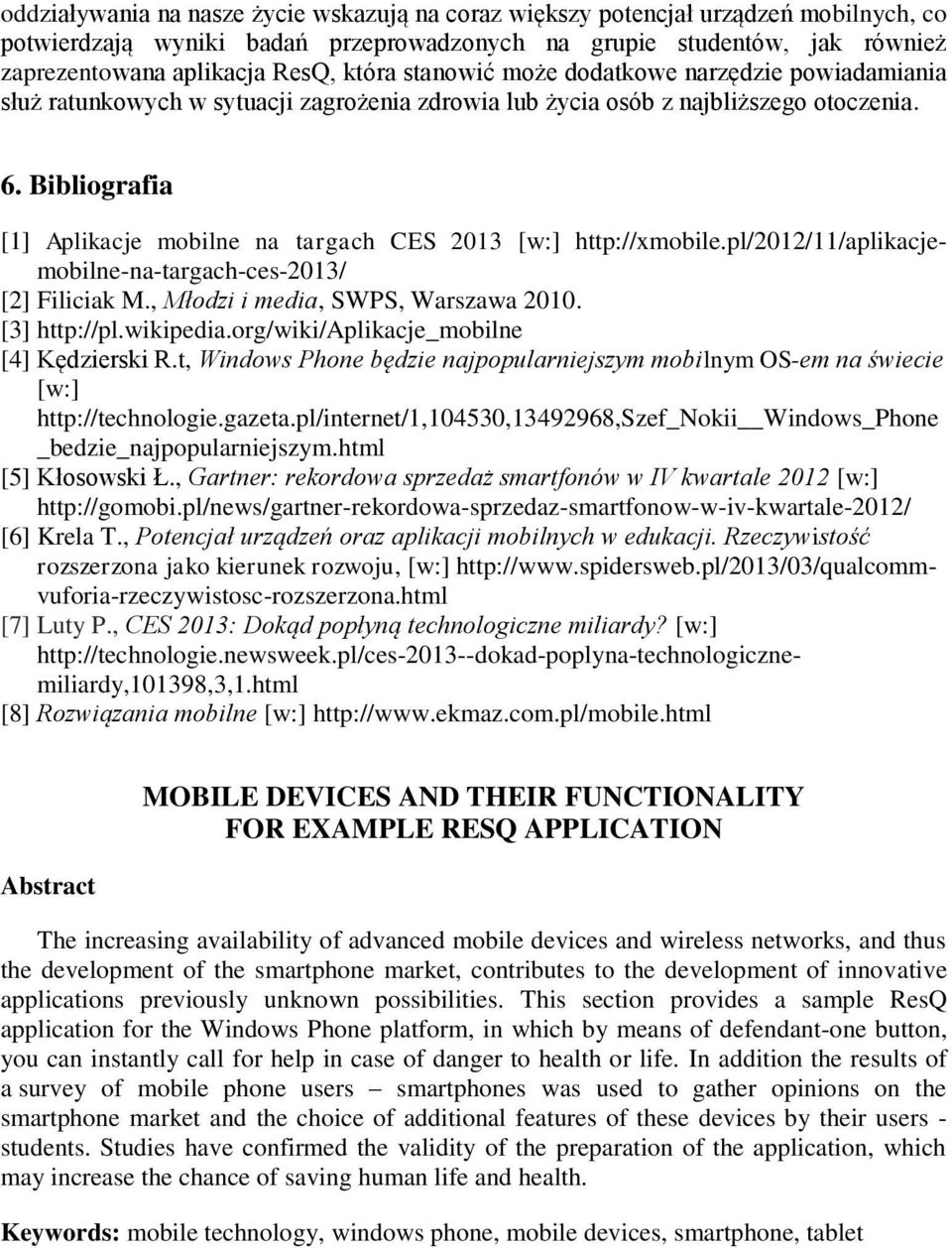 Bibliografia [1] Aplikacje mobilne na targach CES 2013 [w:] http://xmobile.pl/2012/11/aplikacjemobilne-na-targach-ces-2013/ [2] Filiciak M., Młodzi i media, SWPS, Warszawa 2010. [3] http://pl.