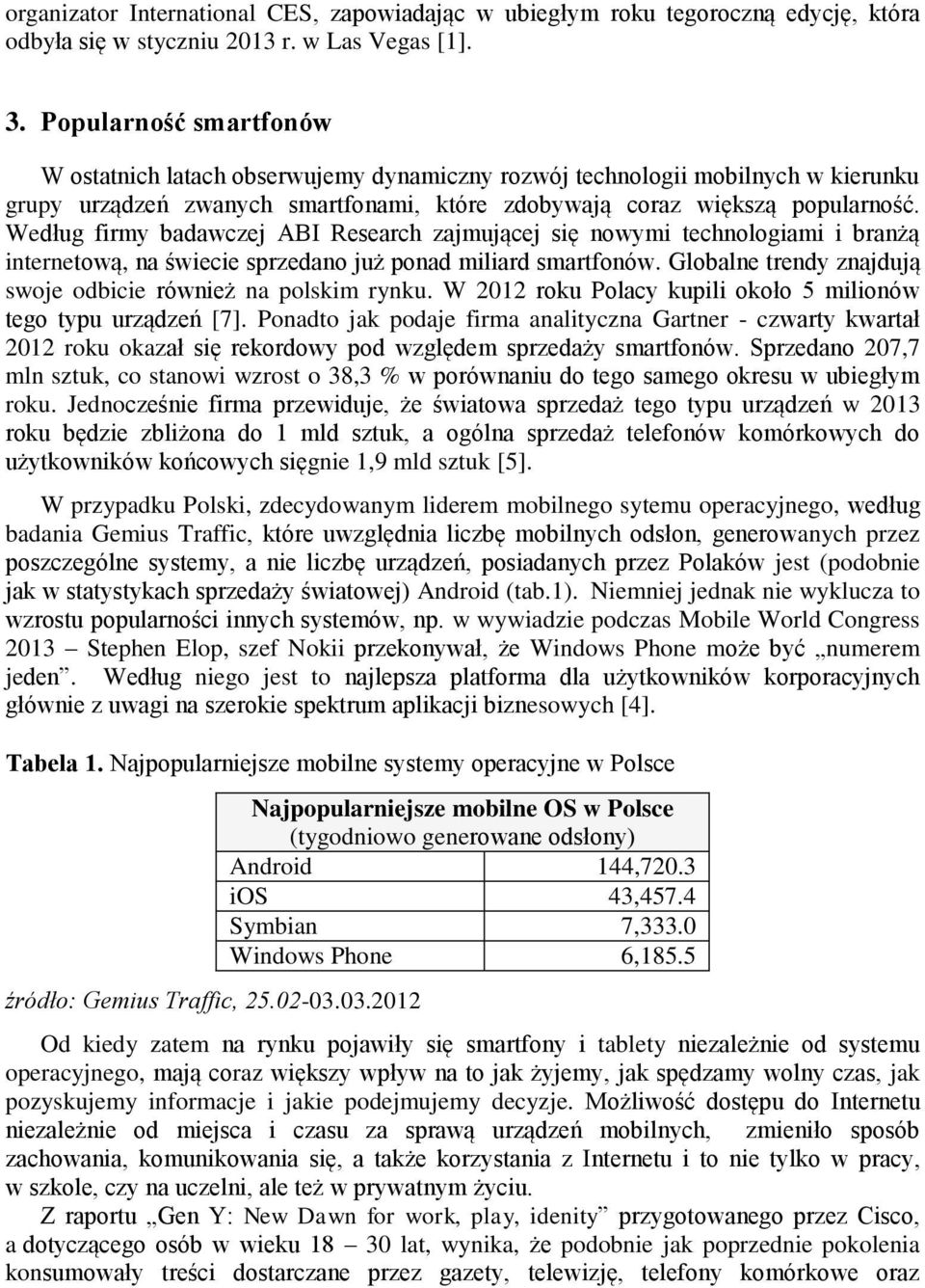 Według firmy badawczej ABI Research zajmującej się nowymi technologiami i branżą internetową, na świecie sprzedano już ponad miliard smartfonów.