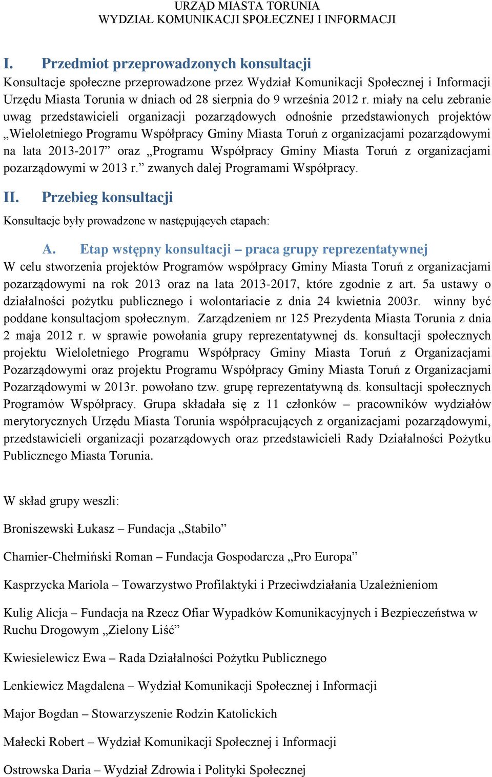 miały na celu zebranie uwag przedstawicieli organizacji pozarządowych odnośnie przedstawionych projektów Wieloletniego Programu Współpracy Gminy Miasta Toruń z organizacjami pozarządowymi na lata