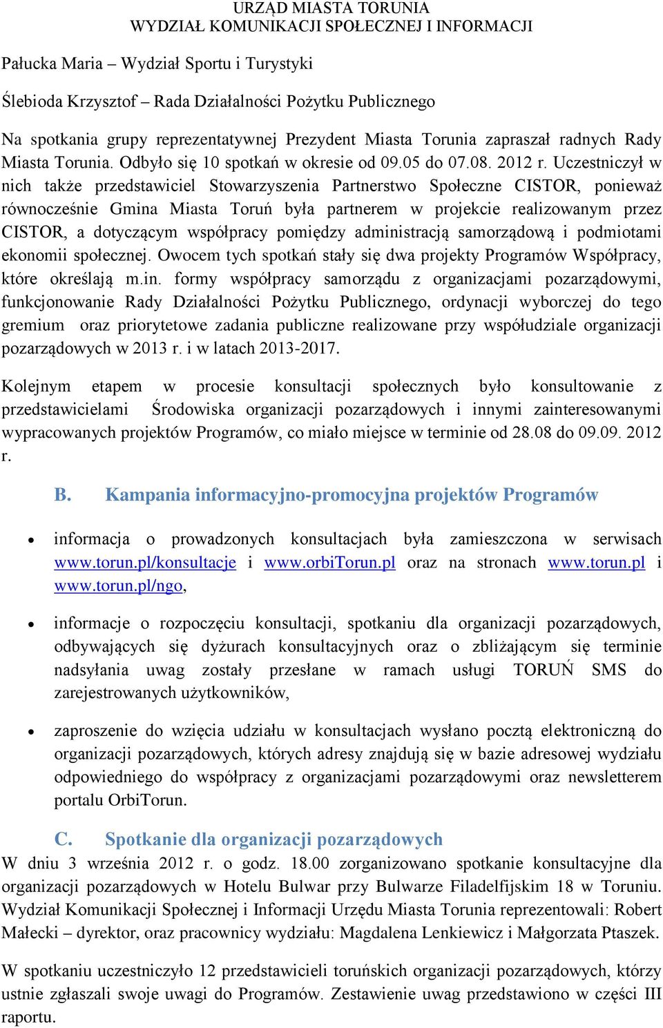 Uczestniczył w nich także przedstawiciel Stowarzyszenia Partnerstwo Społeczne CISTOR, ponieważ równocześnie Gmina Miasta Toruń była partnerem w projekcie realizowanym przez CISTOR, a dotyczącym