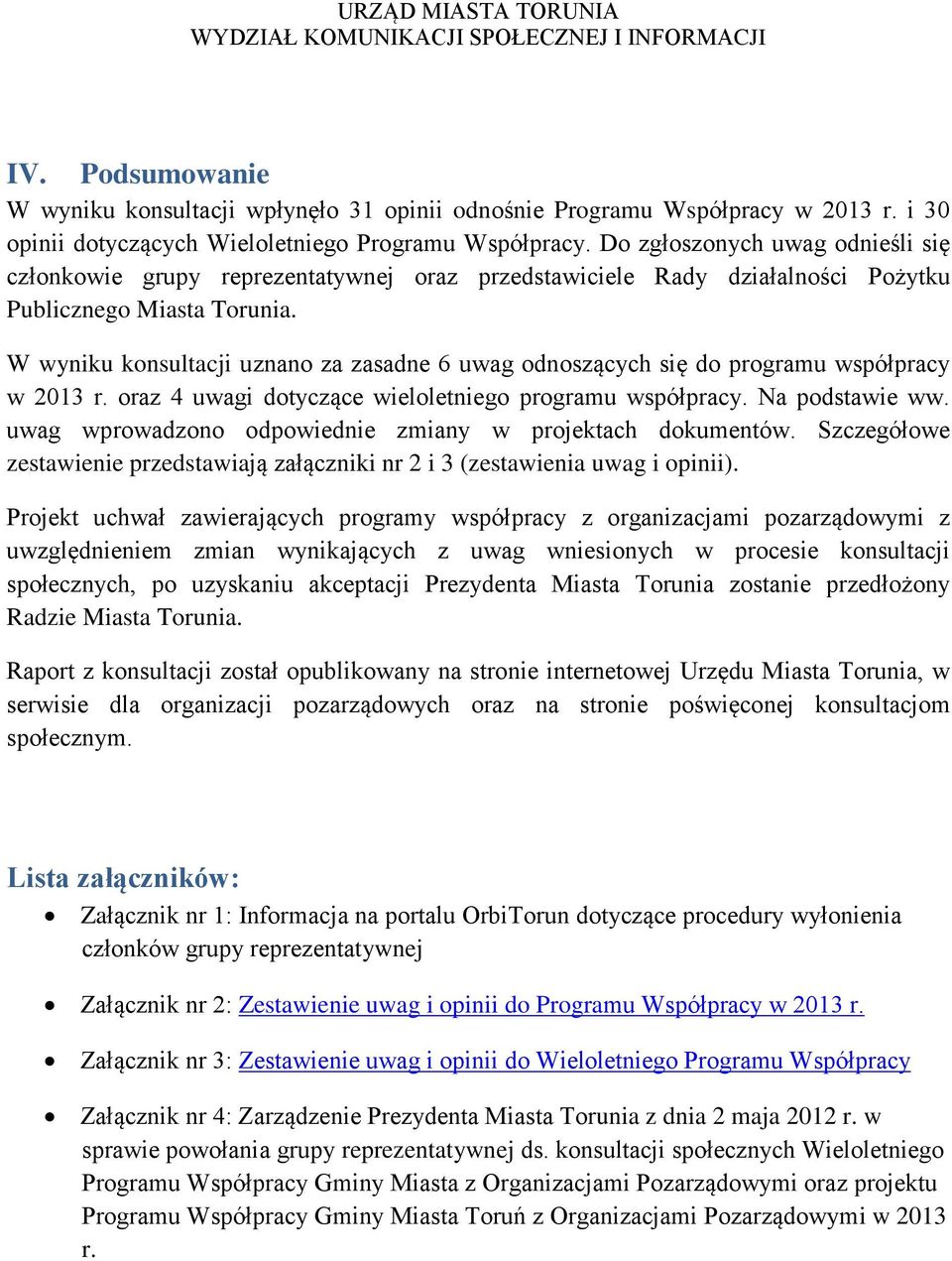 W wyniku konsultacji uznano za zasadne 6 uwag odnoszących się do programu współpracy w 2013 r. oraz 4 uwagi dotyczące wieloletniego programu współpracy. Na podstawie ww.